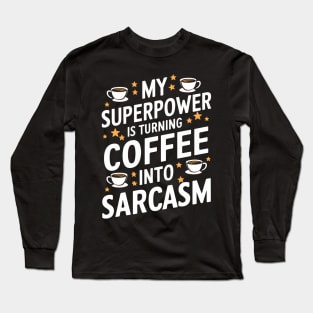 My Superpower is Turning Coffee into Sarcasm Long Sleeve T-Shirt